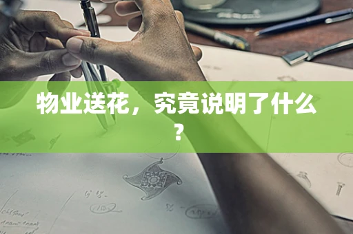 物业送花，究竟说明了什么？