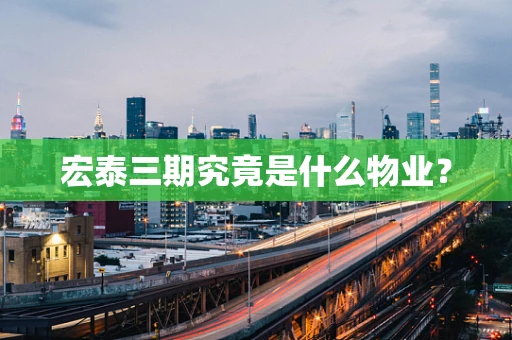 宏泰三期究竟是什么物业？