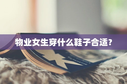 物业女生穿什么鞋子合适？