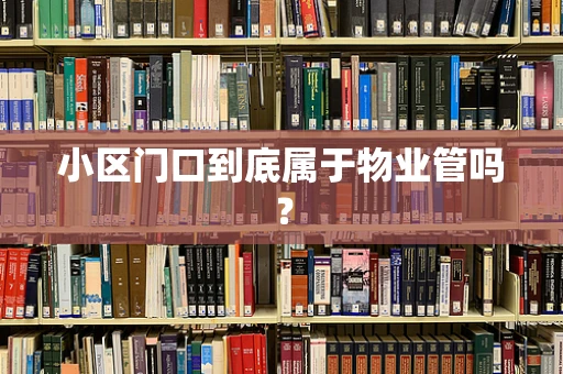 小区门口到底属于物业管吗？