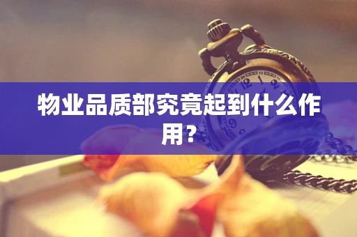 物业品质部究竟起到什么作用？