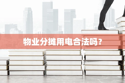 物业分摊用电合法吗？