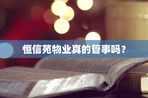 恒信苑物业真的管事吗？