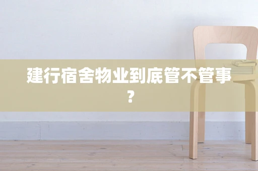 建行宿舍物业到底管不管事？