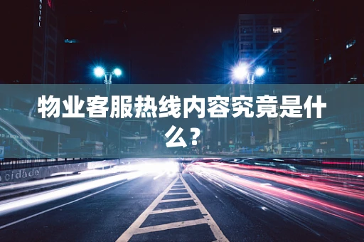 物业客服热线内容究竟是什么？