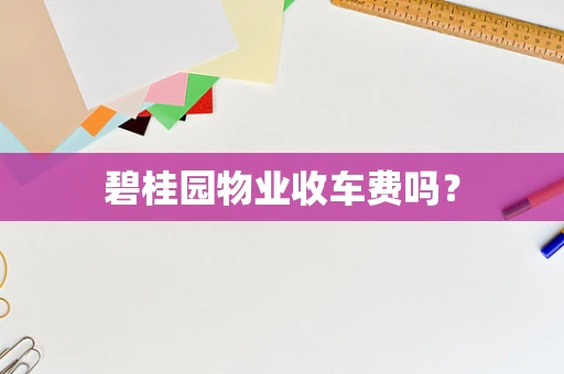 碧桂园物业收车费吗？