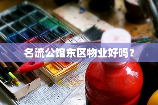 名流公馆东区物业好吗？