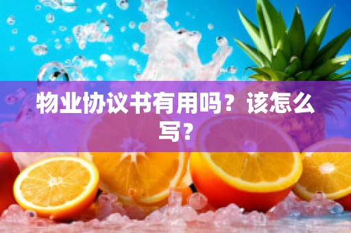 物业协议书有用吗？该怎么写？