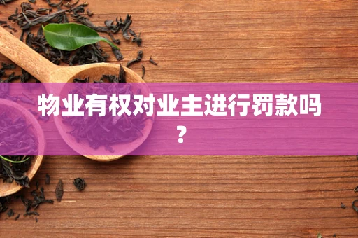 物业有权对业主进行罚款吗？