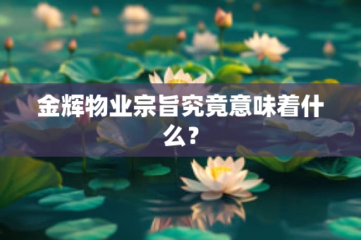金辉物业宗旨究竟意味着什么？