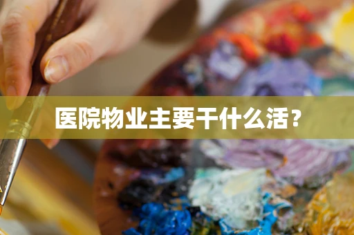 医院物业主要干什么活？