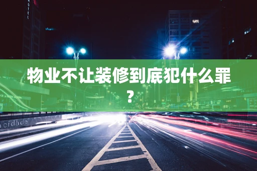 物业不让装修到底犯什么罪？