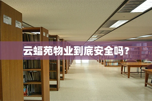 云蝠苑物业到底安全吗？