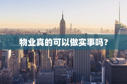 物业真的可以做实事吗？