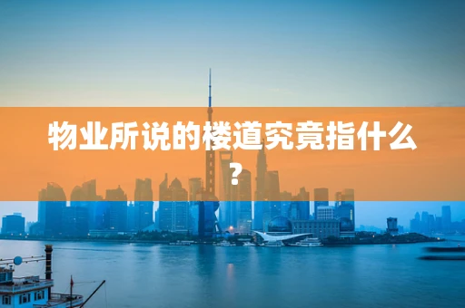 物业所说的楼道究竟指什么？
