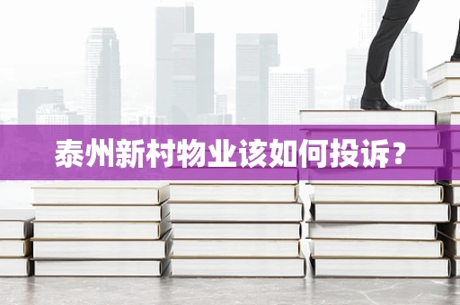 泰州新村物业该如何投诉？