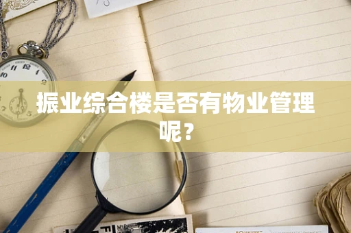 振业综合楼是否有物业管理呢？