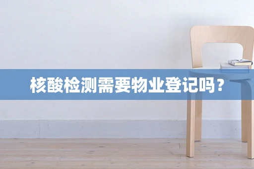 核酸检测需要物业登记吗？