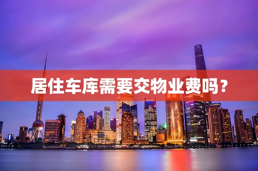 居住车库需要交物业费吗？