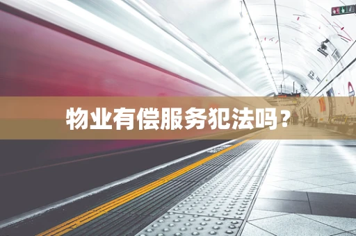 物业有偿服务犯法吗？
