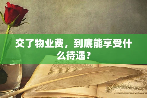交了物业费，到底能享受什么待遇？