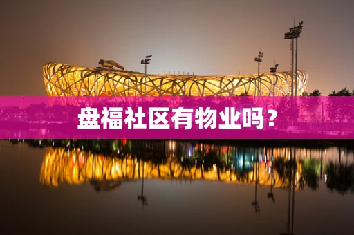 盘福社区有物业吗？