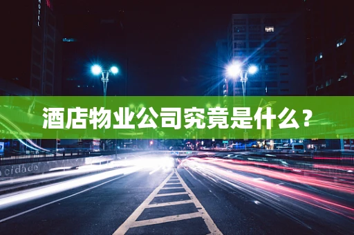 酒店物业公司究竟是什么？