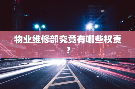 物业维修部究竟有哪些权责？