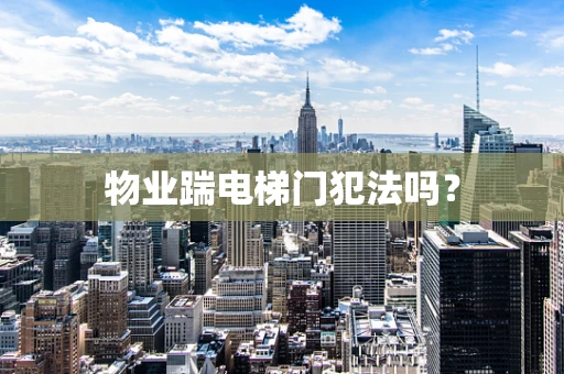 物业踹电梯门犯法吗？