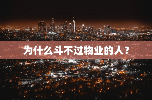 为什么斗不过物业的人？