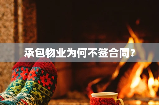 承包物业为何不签合同？