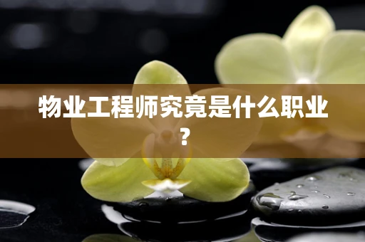 物业工程师究竟是什么职业？