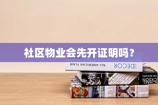 社区物业会先开证明吗？