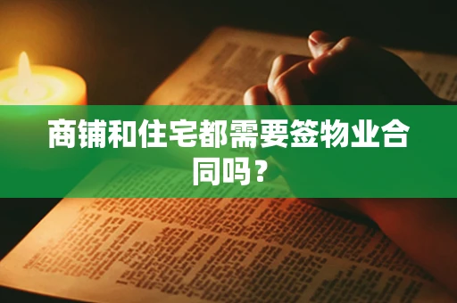商铺和住宅都需要签物业合同吗？