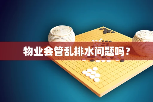 物业会管乱排水问题吗？