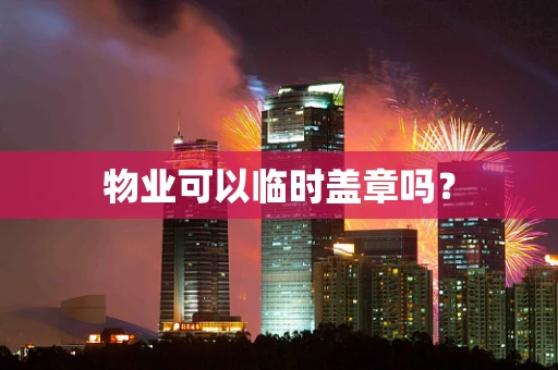 物业可以临时盖章吗？