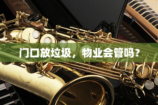 门口放垃圾，物业会管吗？