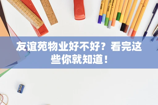 友谊苑物业好不好？看完这些你就知道！