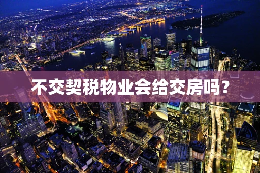 不交契税物业会给交房吗？