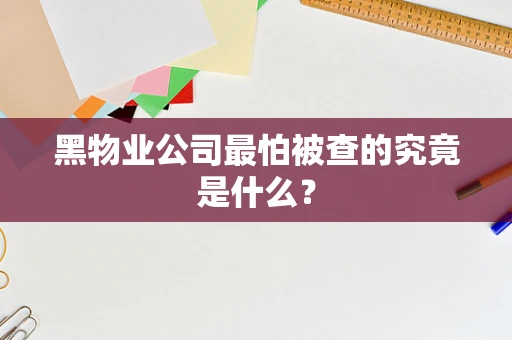 黑物业公司最怕被查的究竟是什么？