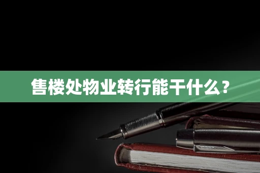 售楼处物业转行能干什么？