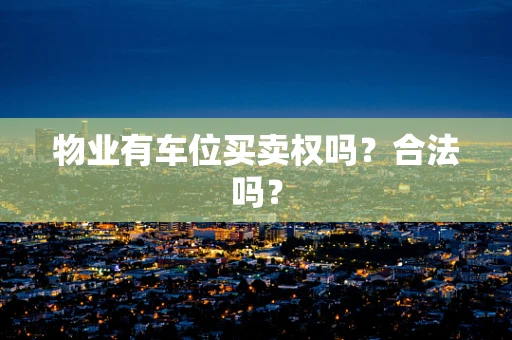 物业有车位买卖权吗？合法吗？