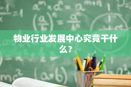 物业行业发展中心究竟干什么？