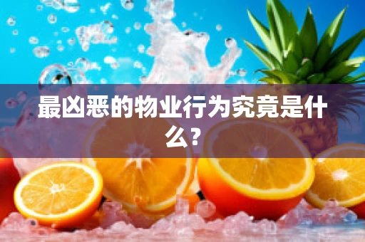 最凶恶的物业行为究竟是什么？