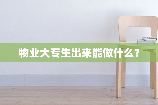 物业大专生出来能做什么？