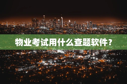 物业考试用什么查题软件？