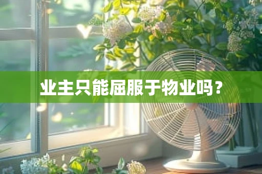 业主只能屈服于物业吗？