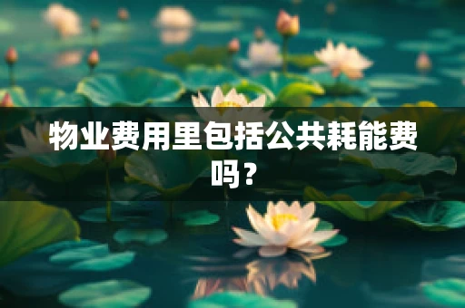 物业费用里包括公共耗能费吗？