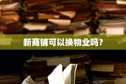新商铺可以换物业吗？