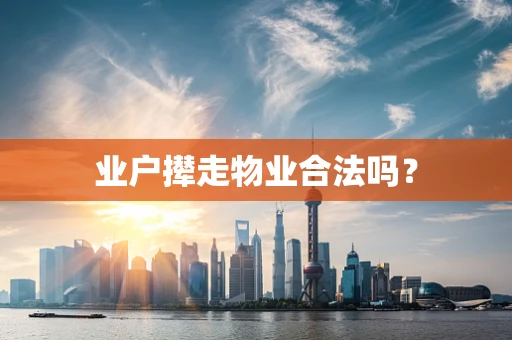 业户撵走物业合法吗？